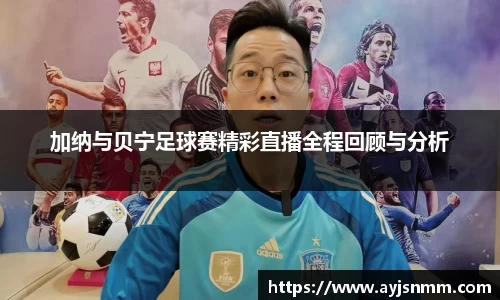 加纳与贝宁足球赛精彩直播全程回顾与分析